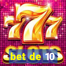 bet de 10